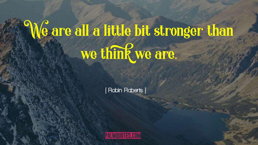 Robin Roberts Quotes: We are all a little