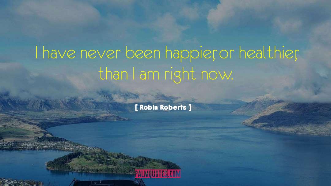 Robin Roberts Quotes: I have never been happier,