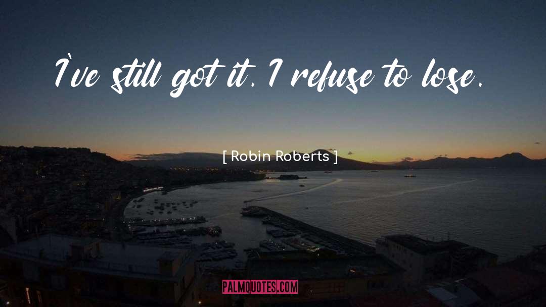 Robin Roberts Quotes: I've still got it. I