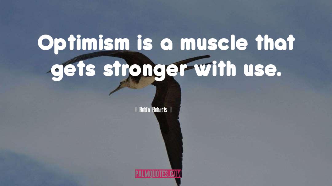 Robin Roberts Quotes: Optimism is a muscle that