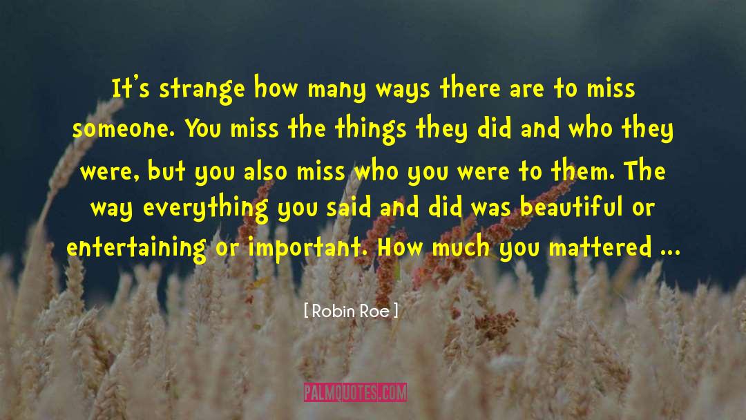 Robin Roe Quotes: It's strange how many ways