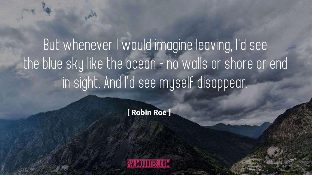 Robin Roe Quotes: But whenever I would imagine