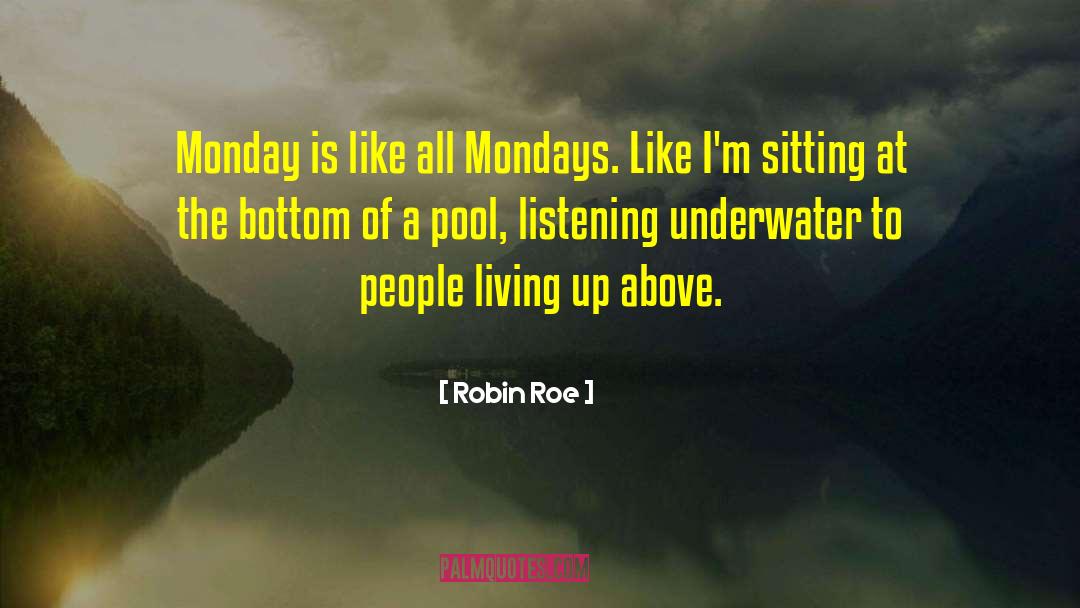 Robin Roe Quotes: Monday is like all Mondays.