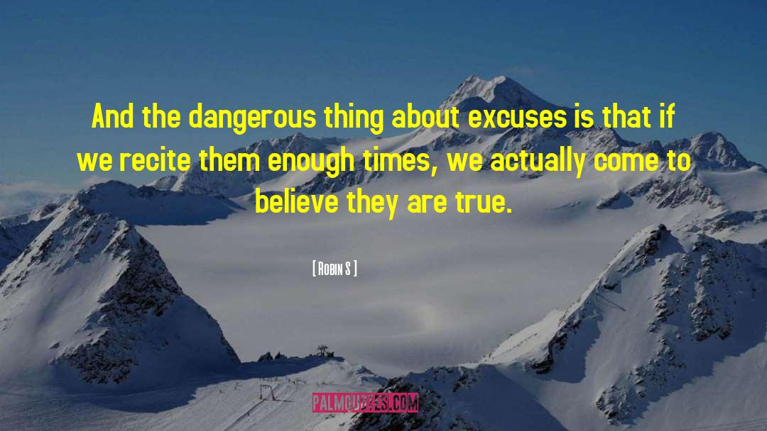 Robin S Quotes: And the dangerous thing about