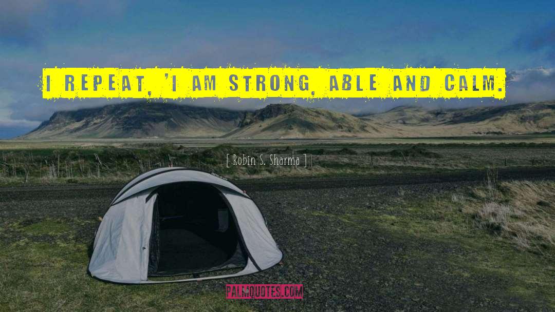 Robin S. Sharma Quotes: I repeat, 'I am strong,