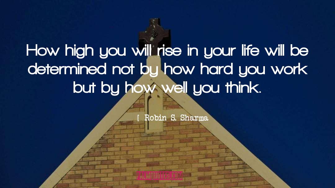 Robin S. Sharma Quotes: How high you will rise