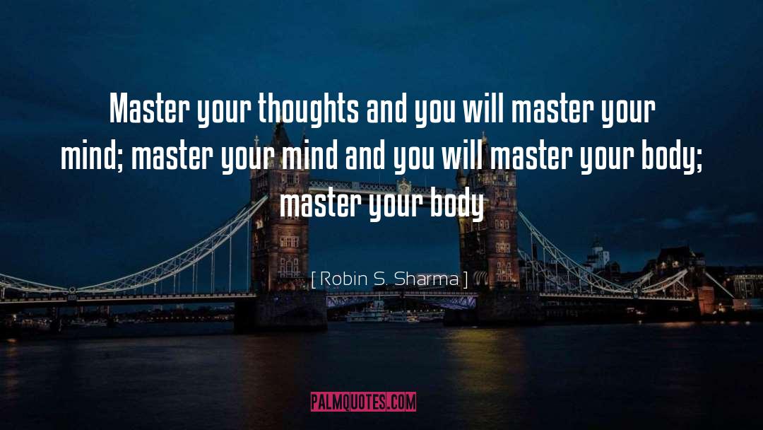 Robin S. Sharma Quotes: Master your thoughts and you