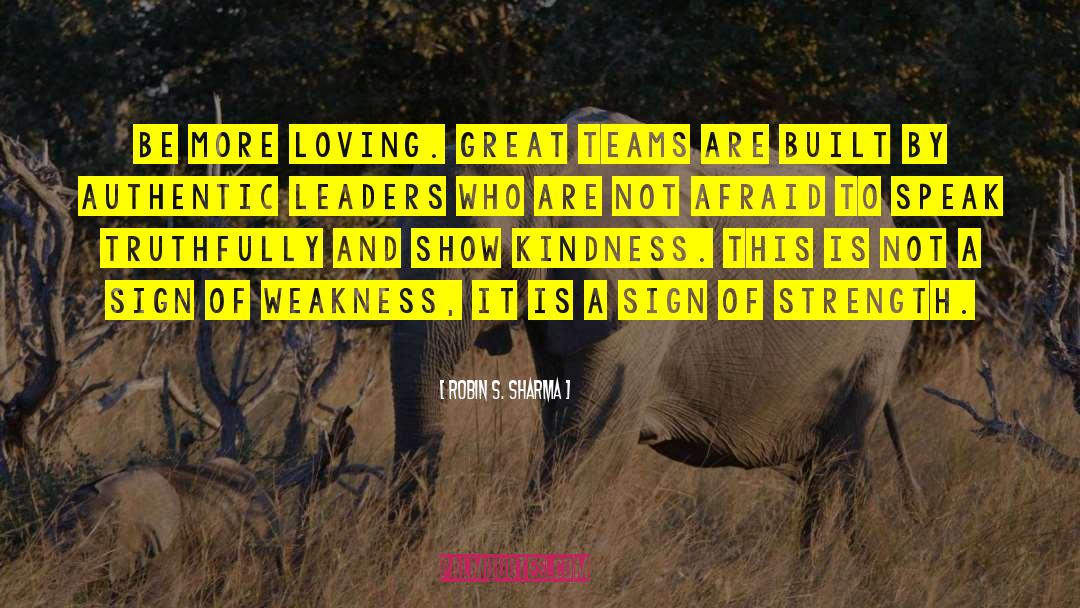 Robin S. Sharma Quotes: Be more loving. Great teams