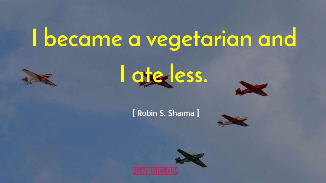 Robin S. Sharma Quotes: I became a vegetarian and