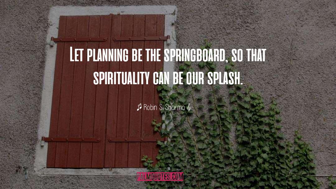 Robin S. Sharma Quotes: Let planning be the springboard,