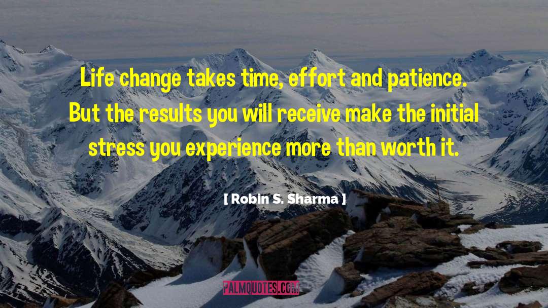 Robin S. Sharma Quotes: Life change takes time, effort