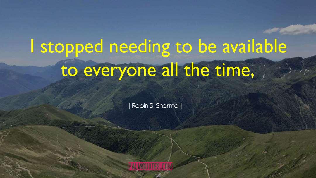 Robin S. Sharma Quotes: I stopped needing to be