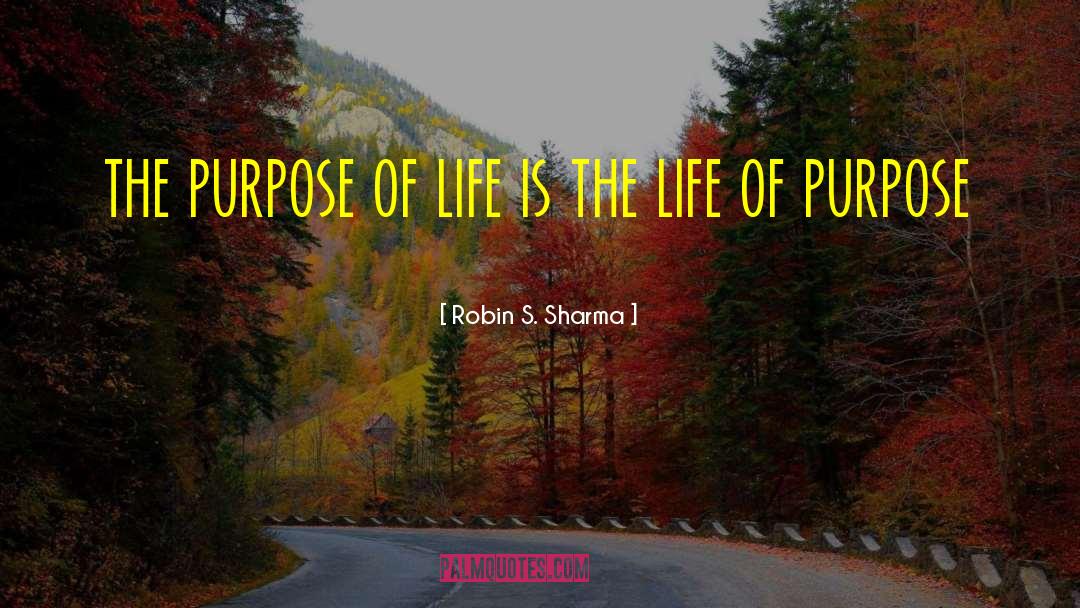 Robin S. Sharma Quotes: the purpose of life is