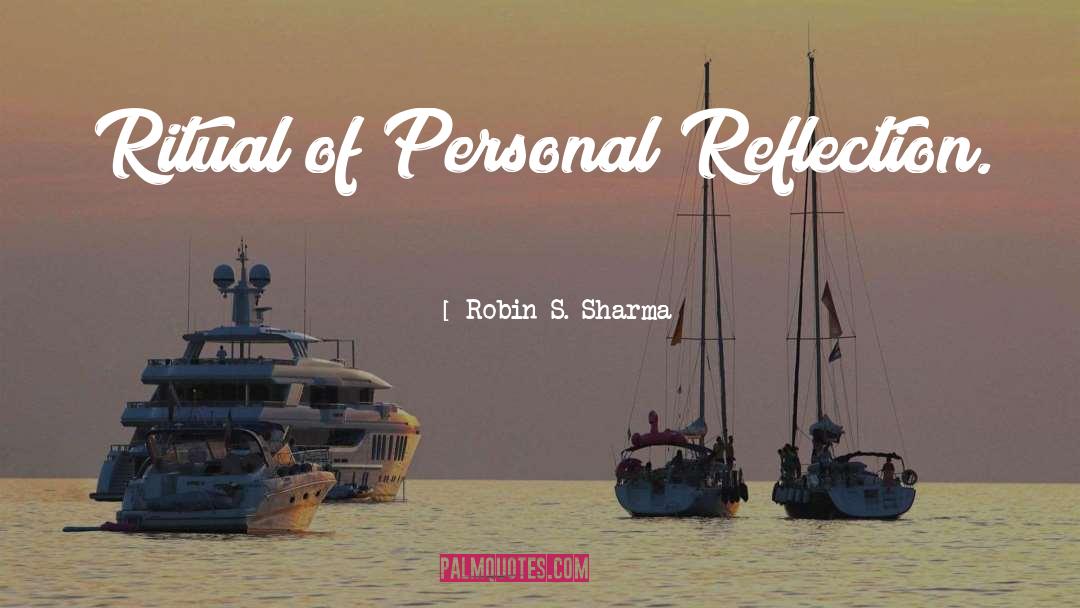 Robin S. Sharma Quotes: Ritual of Personal Reflection.