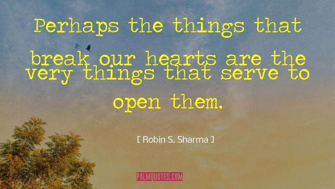 Robin S. Sharma Quotes: Perhaps the things that break