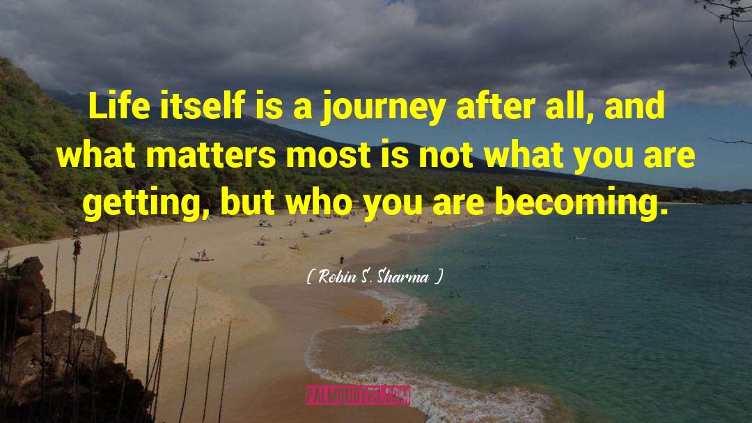 Robin S. Sharma Quotes: Life itself is a journey