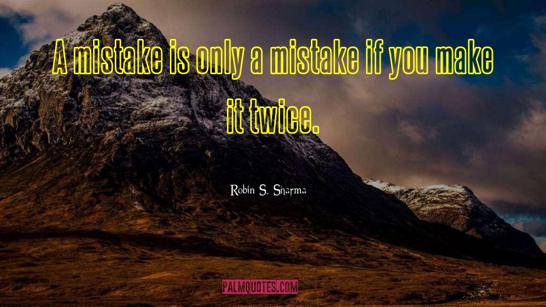 Robin S. Sharma Quotes: A mistake is only a
