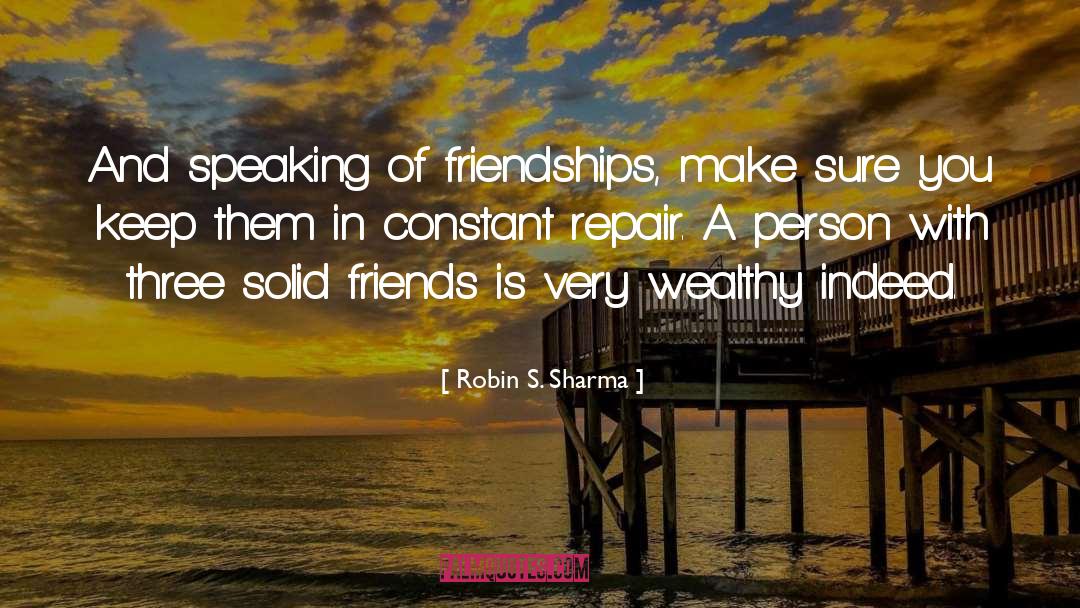 Robin S. Sharma Quotes: And speaking of friendships, make