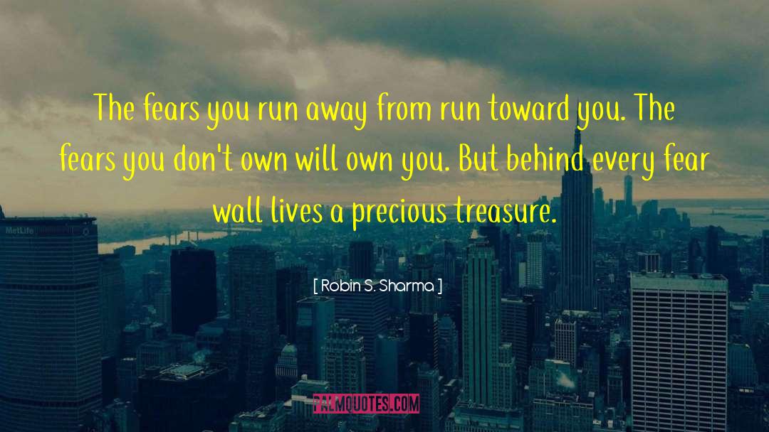 Robin S. Sharma Quotes: The fears you run away