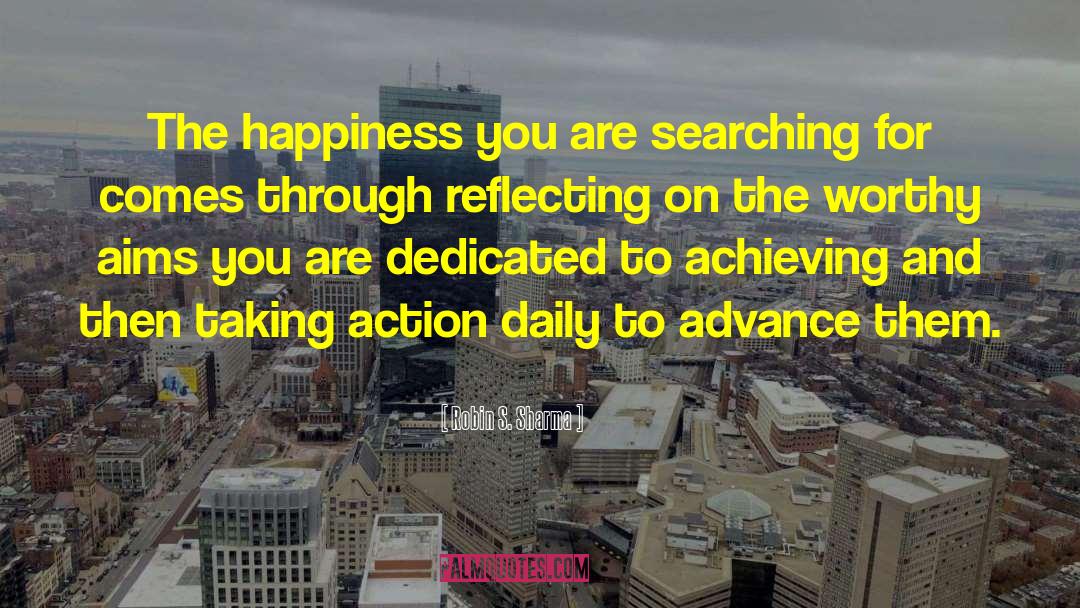 Robin S. Sharma Quotes: The happiness you are searching