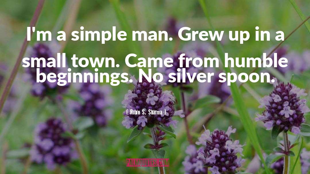 Robin S. Sharma Quotes: I'm a simple man. Grew