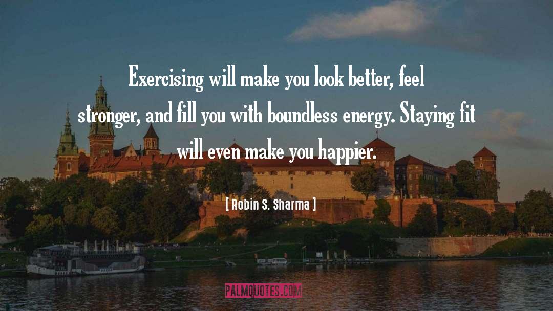 Robin S. Sharma Quotes: Exercising will make you look