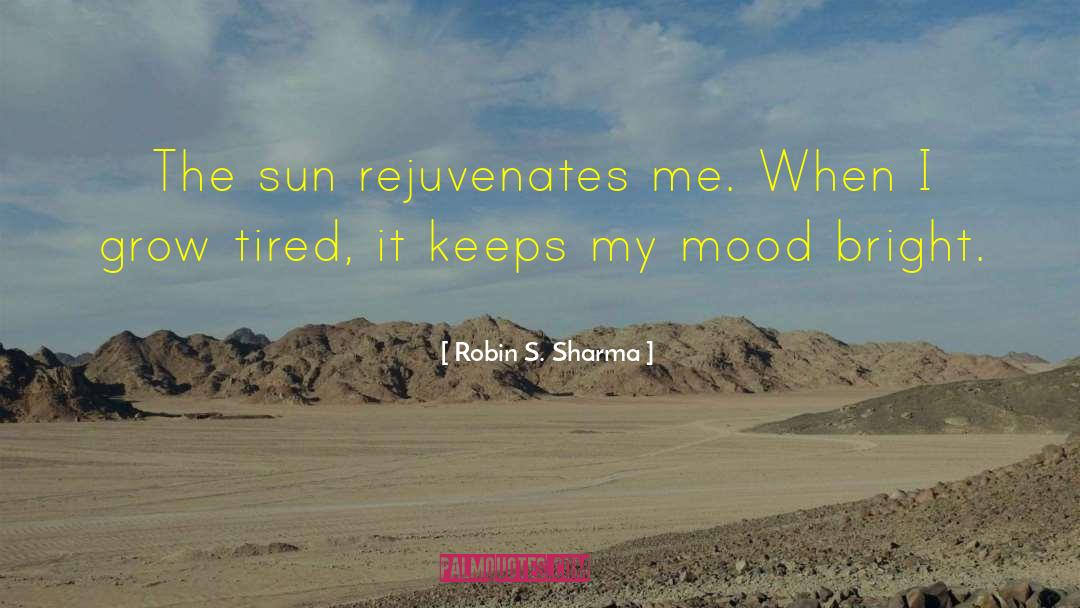 Robin S. Sharma Quotes: The sun rejuvenates me. When