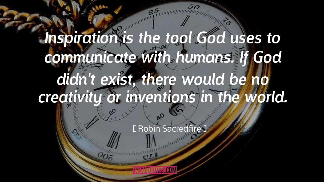Robin Sacredfire Quotes: Inspiration is the tool God