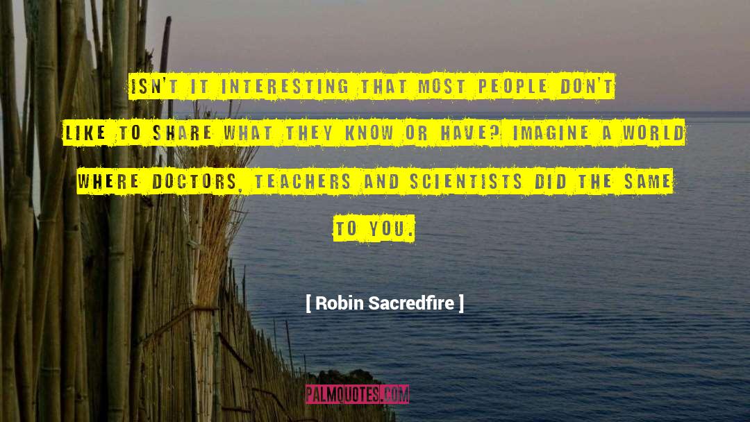 Robin Sacredfire Quotes: Isn't it interesting that most