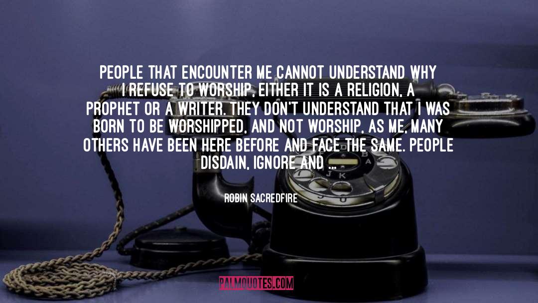 Robin Sacredfire Quotes: People that encounter me cannot