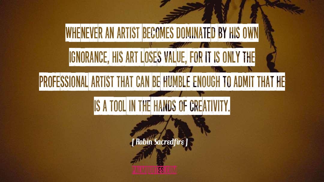 Robin Sacredfire Quotes: Whenever an artist becomes dominated