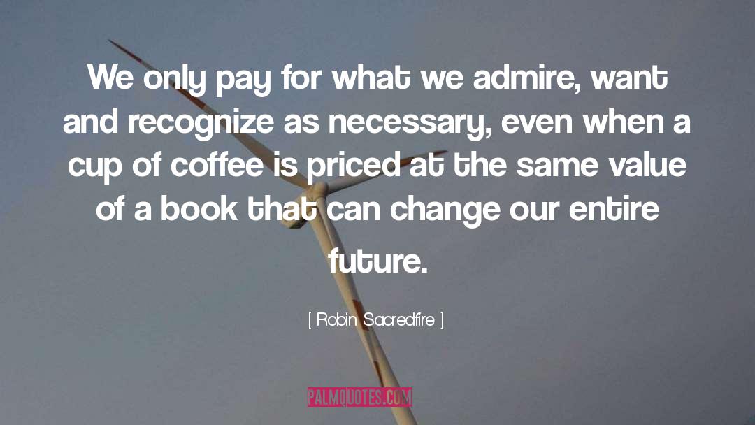 Robin Sacredfire Quotes: We only pay for what