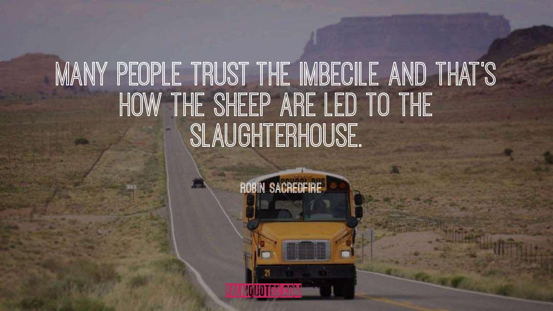 Robin Sacredfire Quotes: Many people trust the imbecile