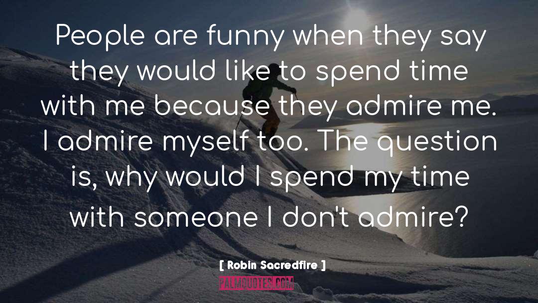 Robin Sacredfire Quotes: People are funny when they