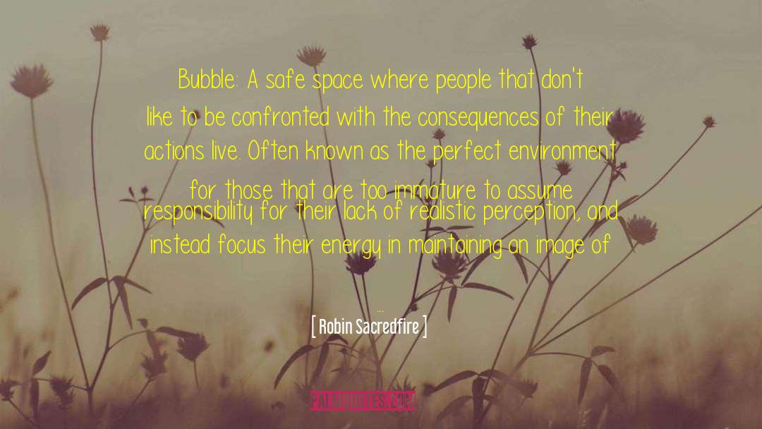 Robin Sacredfire Quotes: Bubble: A safe space where