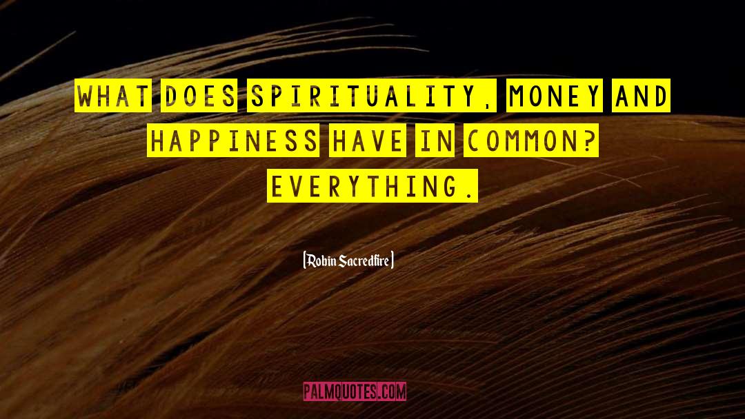 Robin Sacredfire Quotes: What does spirituality, money and