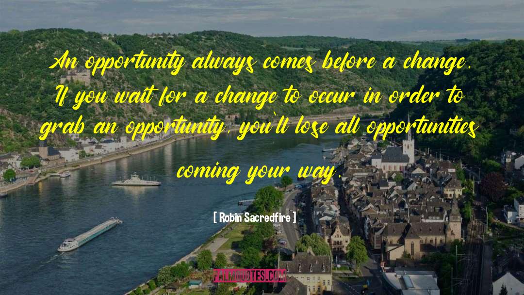 Robin Sacredfire Quotes: An opportunity always comes before