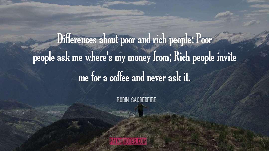 Robin Sacredfire Quotes: Differences about poor and rich