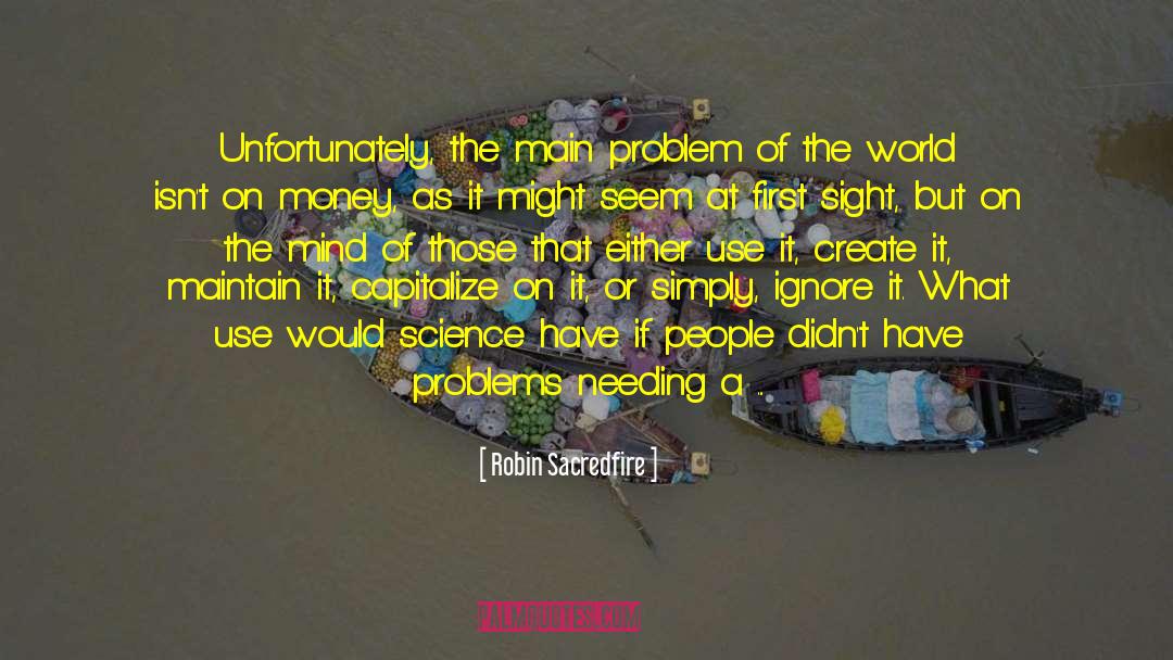 Robin Sacredfire Quotes: Unfortunately, the main problem of
