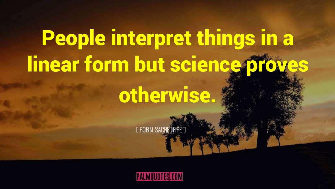 Robin Sacredfire Quotes: People interpret things in a