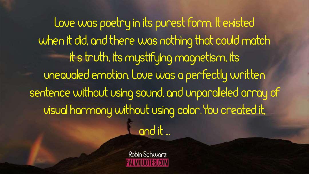 Robin Schwarz Quotes: Love was poetry in its