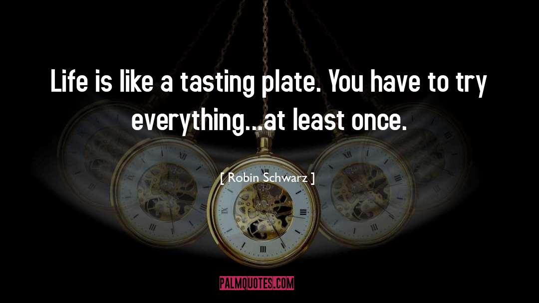 Robin Schwarz Quotes: Life is like a tasting