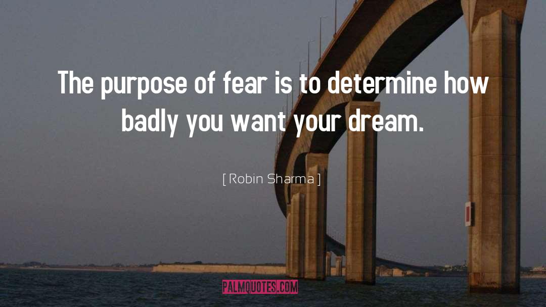 Robin Sharma Quotes: The purpose of fear is