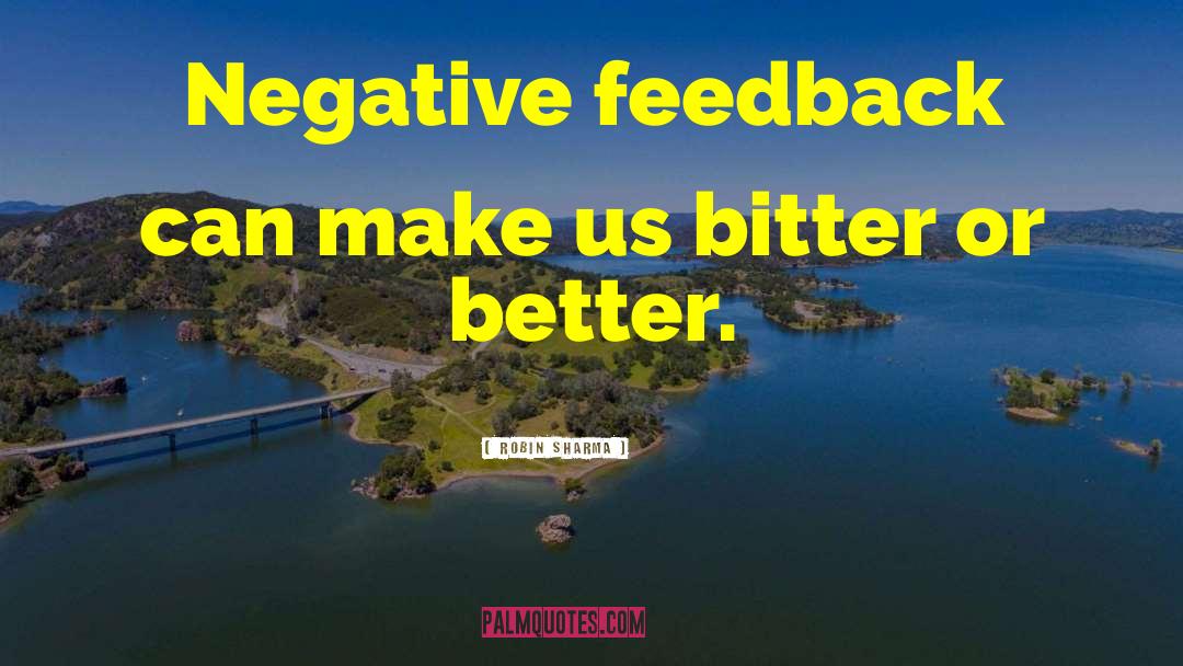 Robin Sharma Quotes: Negative feedback can make us