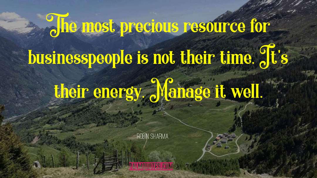 Robin Sharma Quotes: The most precious resource for