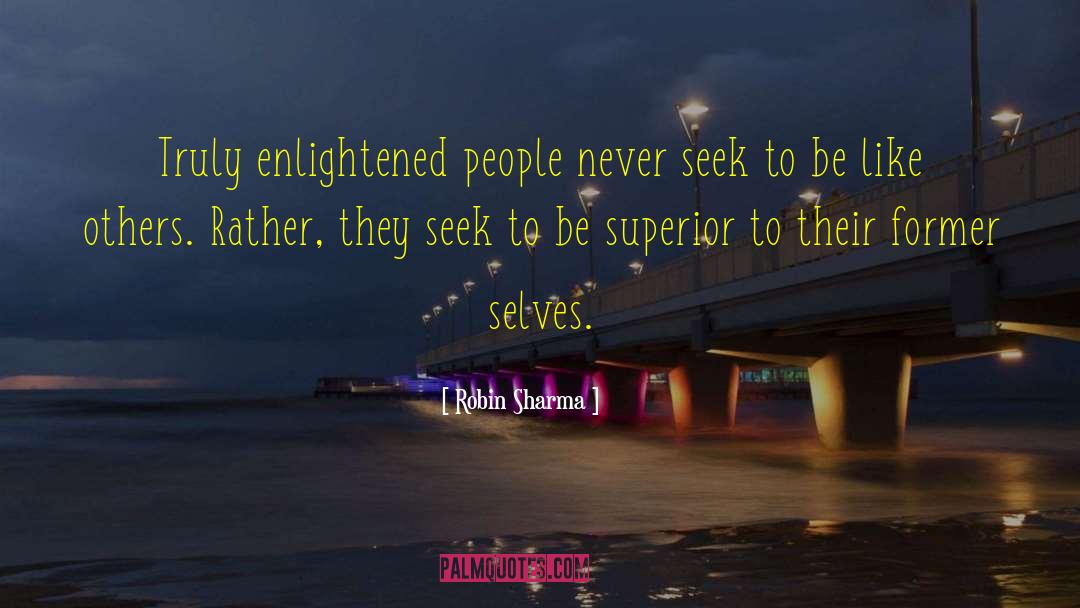 Robin Sharma Quotes: Truly enlightened people never seek
