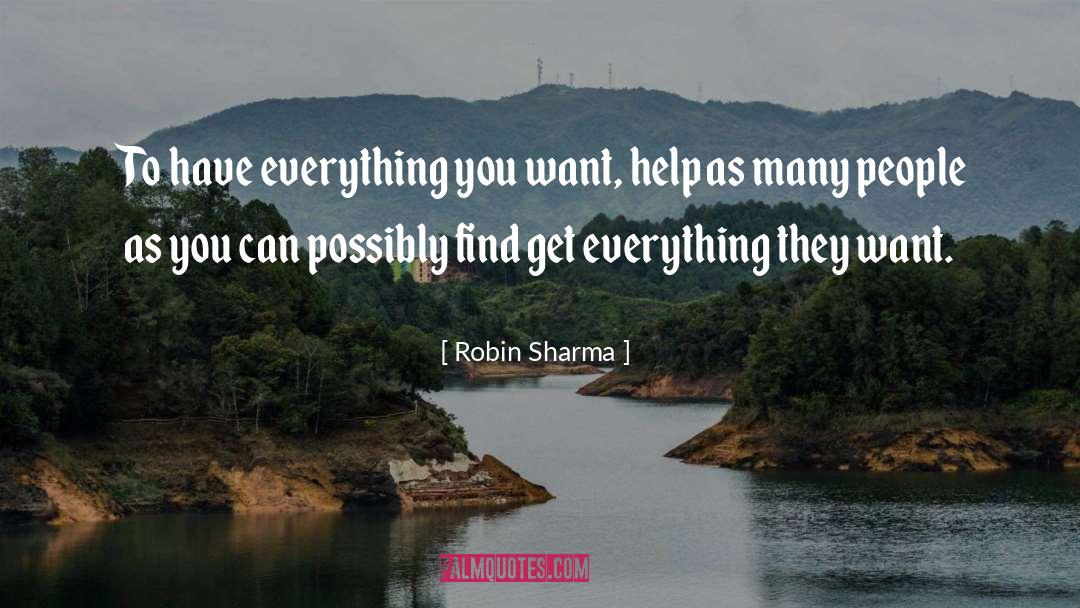 Robin Sharma Quotes: To have everything you want,