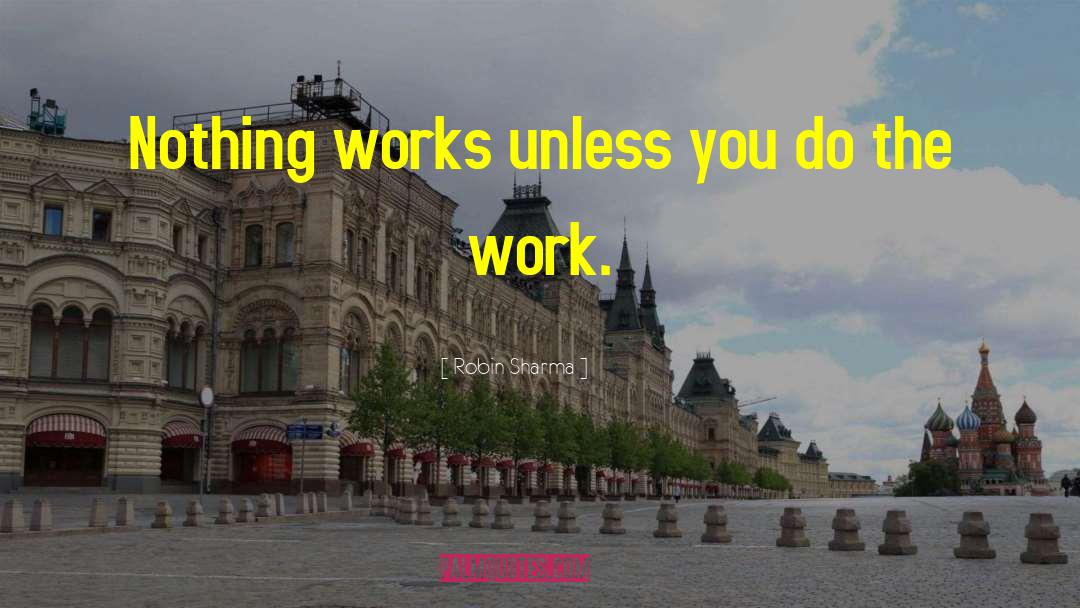 Robin Sharma Quotes: Nothing works unless you do