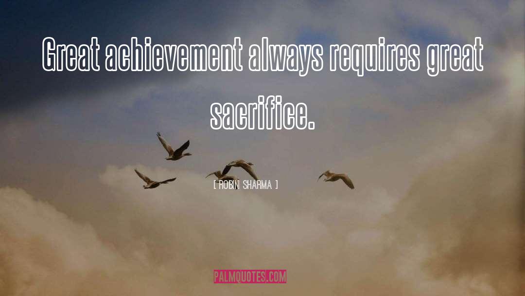 Robin Sharma Quotes: Great achievement always requires great