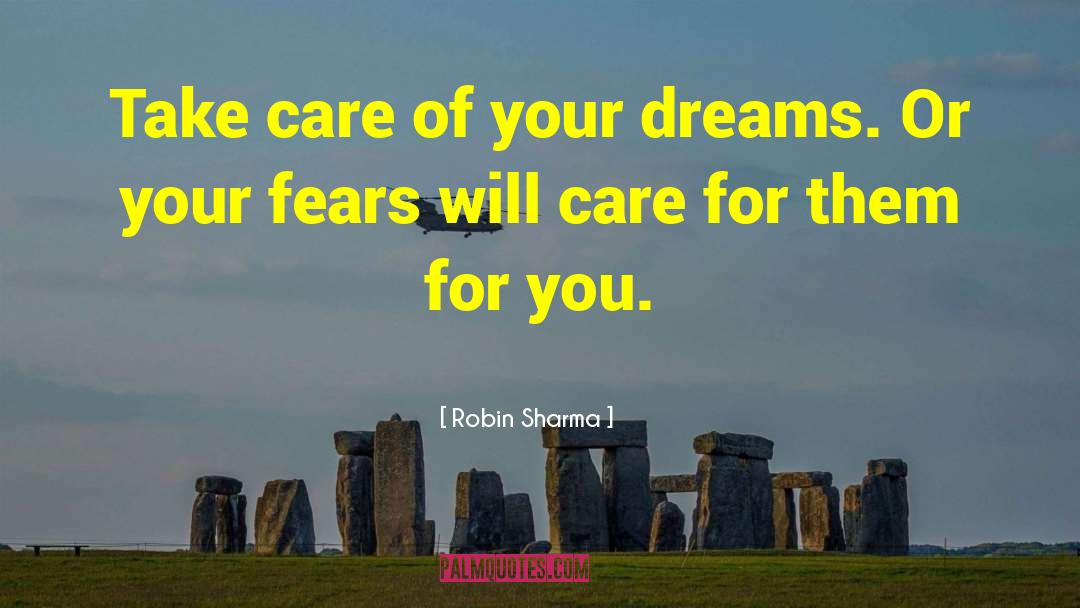 Robin Sharma Quotes: Take care of your dreams.